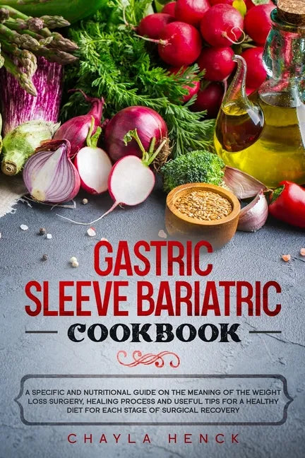 Gastric Sleeve Bariatric Cookbook: A specific and nutritional guide on the meaning of the weight loss surgery, healing process and useful tips for a h - Paperback