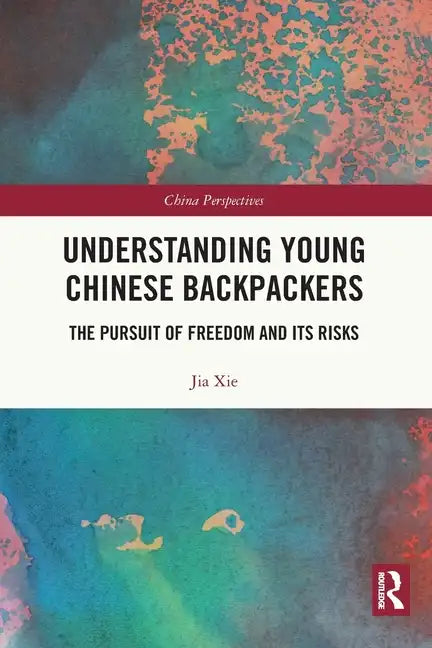 Understanding Young Chinese Backpackers: The Pursuit of Freedom and Its Risks - Paperback