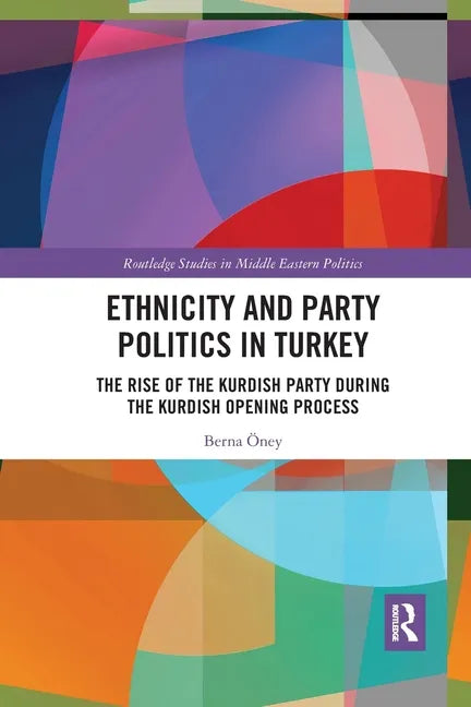 Ethnicity and Party Politics in Turkey: The Rise of the Kurdish Party During the Kurdish Opening Process - Paperback
