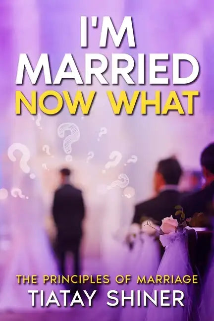 I'M Married Now What: Understanding The Principles of Marriages - Paperback