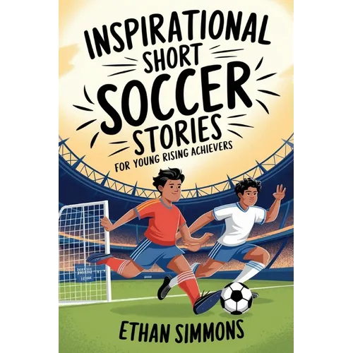 Inspirational Short Soccer Stories for Young Rising Achievers: The Incredible Journey of 20 Soccer Champions to Inspire Young Soccer Fans and Aspiring - Paperback