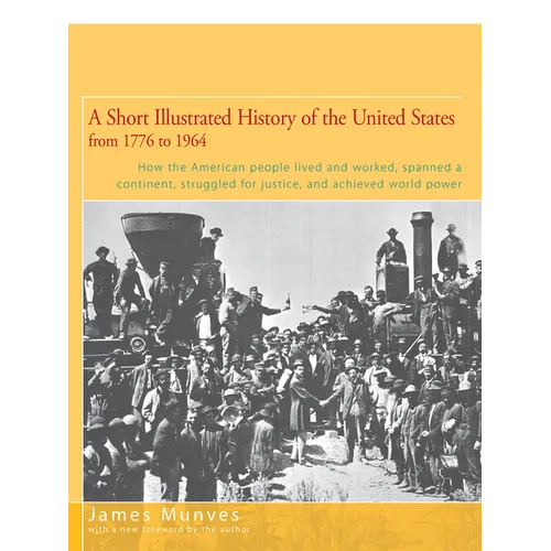 A Short Illustrated History of the United States: How the American People Lived and Worked, Spanned a Continent, and Achieved World Power - Paperback