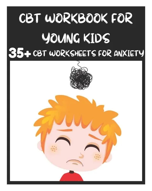 CBT Workbook for Young Kids - 35+ CBT Worksheets for Anxiety: Fun Exercises and Activities to Help Children Overcome Anxiety & Face Their Fears at Hom - Paperback