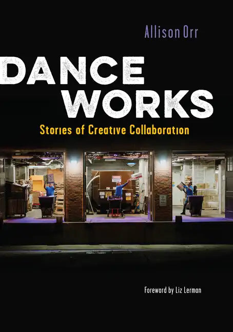 Dance Works: Stories of Creative Collaboration - Paperback