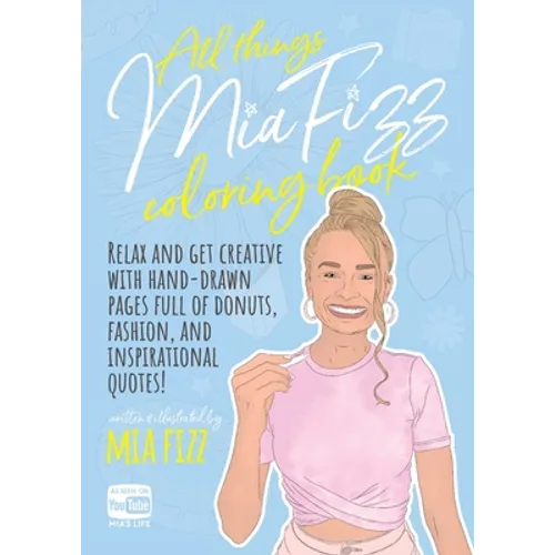 All Things Mia Fizz Coloring Book: Relax and get creative with hand-drawn pages full of donuts, fashion, and inspirational quotes. - Paperback