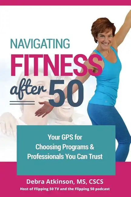 Navigating Fitness After 50: Your GPS for Choosing Programs and Professionals You Can Trust - Paperback
