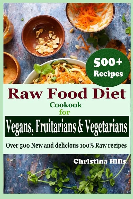 Raw Food Diet Cookbook for Vegans, Fruitarians and Vegetarians: Over 500 New and delicious 100% Raw Recipes - Paperback
