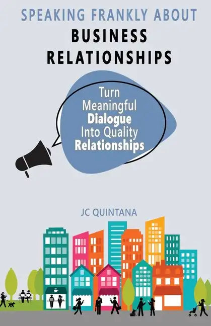 Speaking Frankly About Business Relationships: The 7 Elements of Successful Business Relationships - Paperback