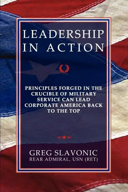 Leadership in Action - Principles Forged in the Crucible of Military Service Can Lead Corporate America Back to the Top - Paperback