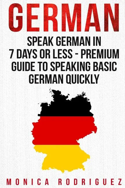 German: Speak German In 7 Days Or Less - Premium Guide To Speaking Basic German Quickly - Paperback