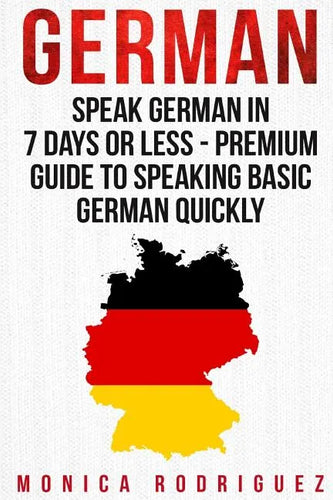 German: Speak German In 7 Days Or Less - Premium Guide To Speaking Basic German Quickly - Paperback