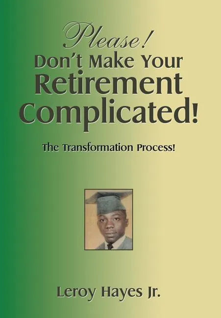 Please! Don'T Make Your Retirement Complicated!: The Transformation Process! - Hardcover