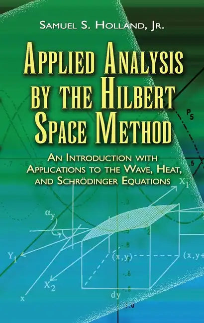 Applied Analysis by the Hilbert Space Method: An Introduction with Applications to the Wave, Heat, and Schrödinger Equations - Paperback
