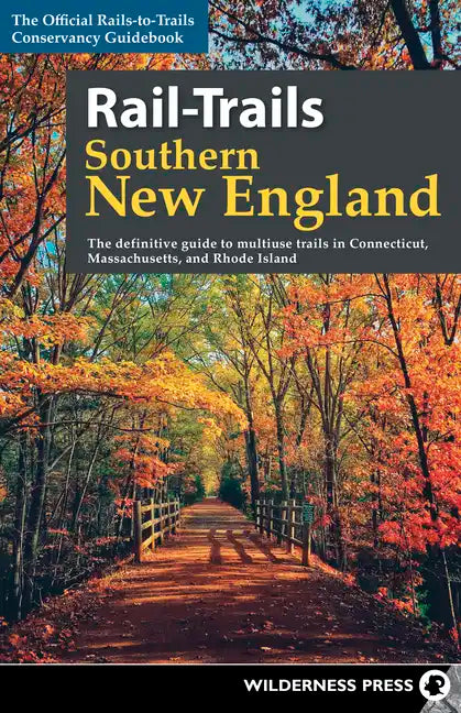 Rail-Trails Southern New England: The Definitive Guide to Multiuse Trails in Connecticut, Massachusetts, and Rhode Island - Hardcover