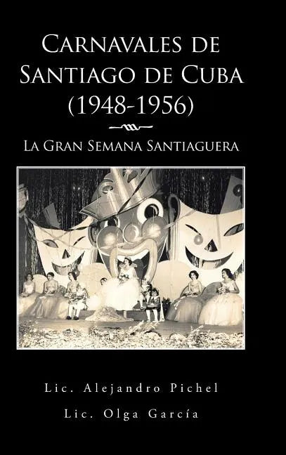 Carnavales de Santiago de Cuba (1948-1956): La Gran Semana Santiaguera - Hardcover