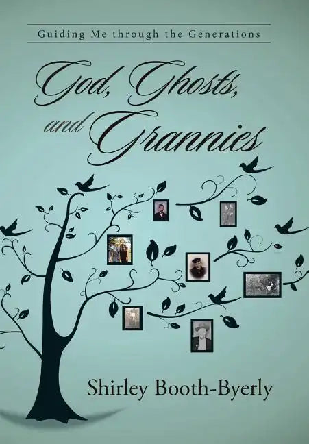 God, Ghosts, and Grannies: Guiding Me Through the Generations - Hardcover