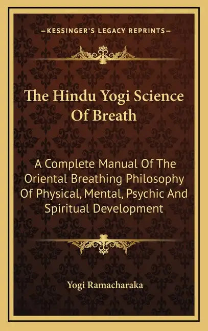 The Hindu Yogi Science of Breath: A Complete Manual of the Oriental Breathing Philosophy of Physical, Mental, Psychic and Spiritual Development - Hardcover