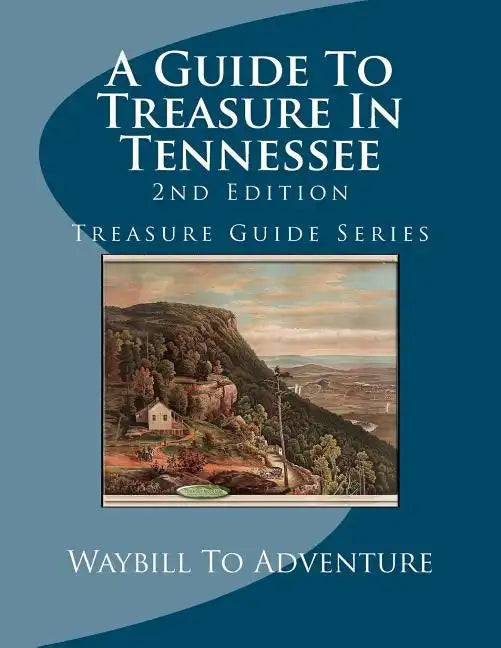 A Guide To Treasure In Tennessee, 2nd Edition: Treasure Guide Series - Paperback