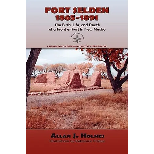 Fort Selden, 1865-1891: The Birth, Life, and Death of a Frontier Fort in New Mexico - Paperback