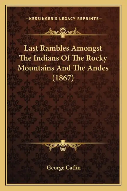 Last Rambles Amongst the Indians of the Rocky Mountains and the Andes (1867) - Paperback