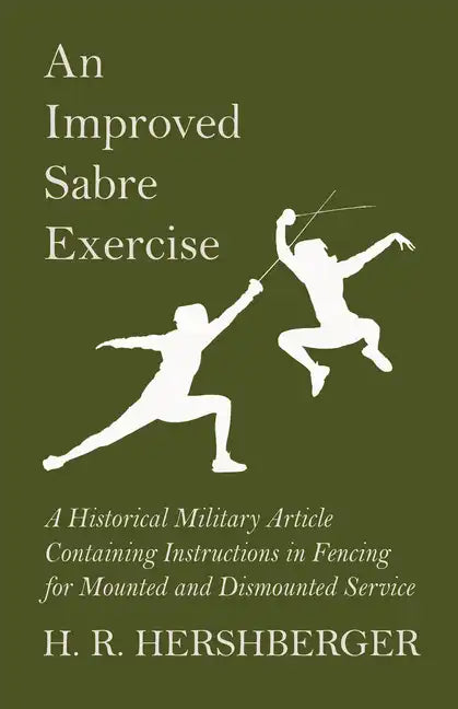 An Improved Sabre Exercise - A Historical Military Article Containing Instructions in Fencing for Mounted and Dismounted Service - Paperback