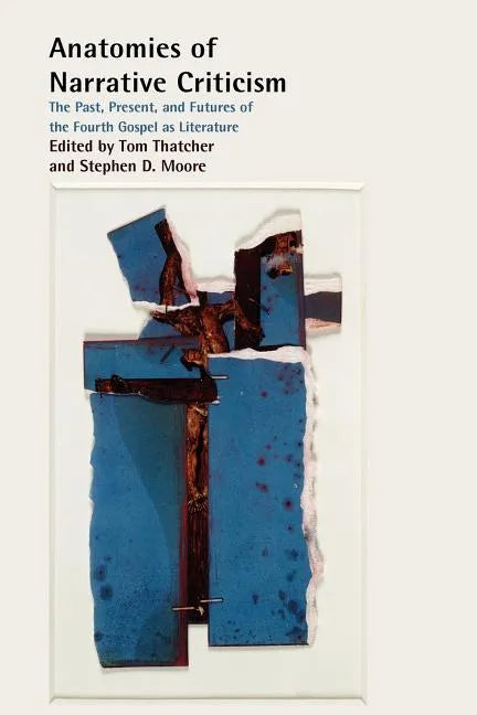 Anatomies of Narrative Criticism: The Past, Present, and Futures of the Fourth Gospel as Literature - Paperback
