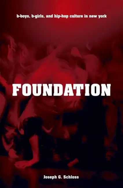 Foundation: B-Boys, B-Girls, and Hip-Hop Culture in New York - Paperback