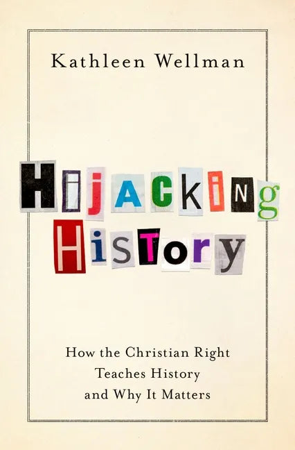 Hijacking History: How the Christian Right Teaches History and Why It Matters - Hardcover