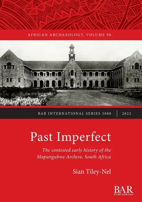 Past Imperfect: The contested early history of the Mapungubwe Archive, South Africa - Paperback