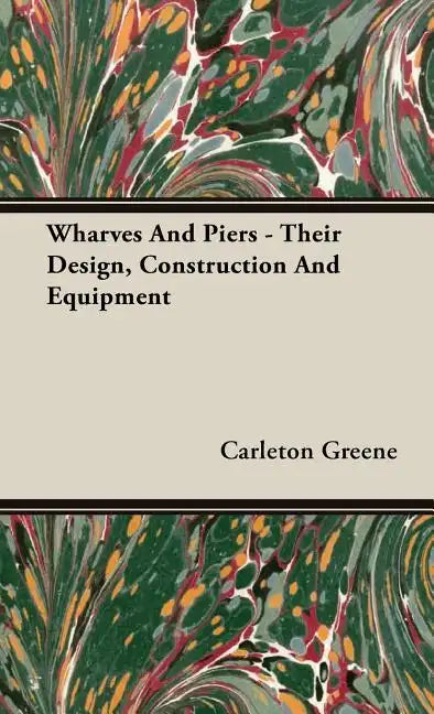 Wharves And Piers - Their Design, Construction And Equipment - Hardcover