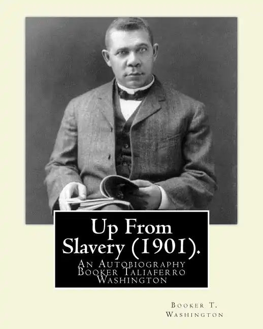 Up From Slavery (1901). By: Booker T. Washington: Up From Slavery: An Autobiography, Booker Taliaferro Washington - Paperback