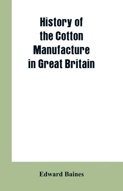 History of the cotton manufacture in Great Britain - Paperback