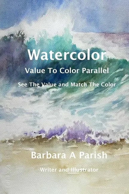 Watercolor Value to Color Parallel: SEE the Value and Match the Color - Paperback