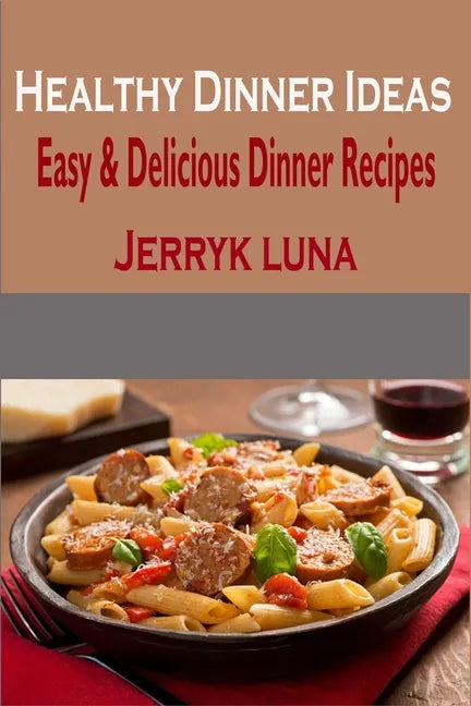 Healthy Dinner Ideas: Easy & Delicious Dinner Recipes - Paperback
