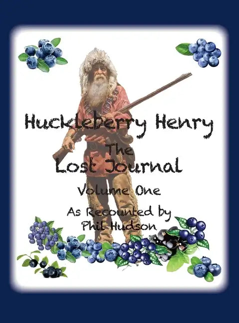 Huckleberry Henry - The Lost Journal: Volume 1 - As Recounted by Phil Hudson - Hardcover