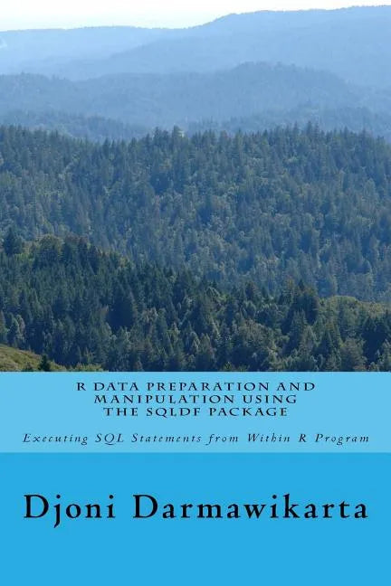 R Data Preparation and Manipulation Using the sqldf Package: Executing SQL Statements from Within R Program - Paperback