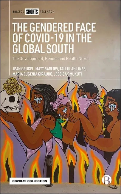 The Gendered Face of Covid-19 in the Global South: The Development, Gender and Health Nexus - Hardcover