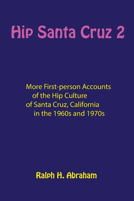 Hip Santa Cruz 2: More First-Person Accounts of the Hip Culture of Santa Cruz, California - Paperback
