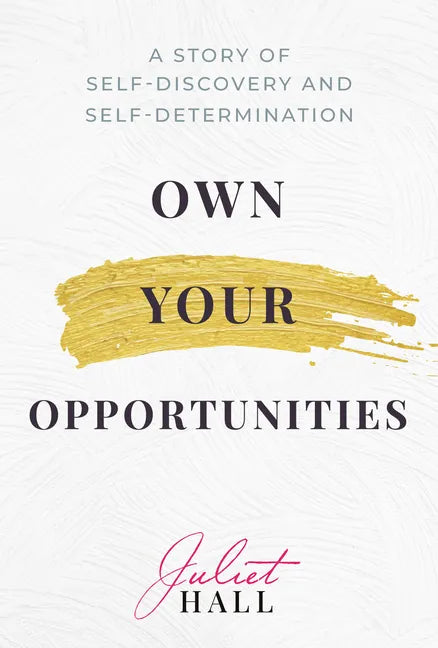Own Your Opportunities: A Story of Self-Discovery and Self-Determination - Hardcover