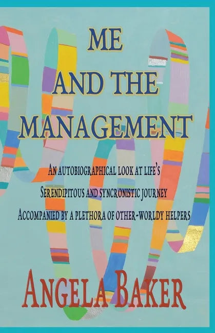 Me and the Management: An Autobiographical Look at Life's Serendipitous and Synchronistic Journey Accompanied by a Plethora of Other-Worldly Helpers - Paperback