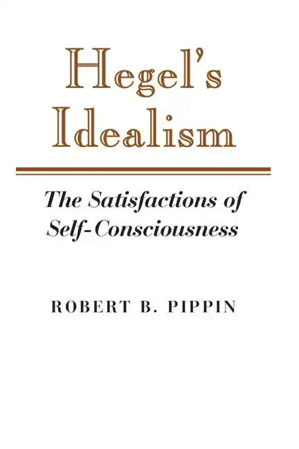 Hegel's Idealism: The Satisfactions of Self-Consciousness - Paperback