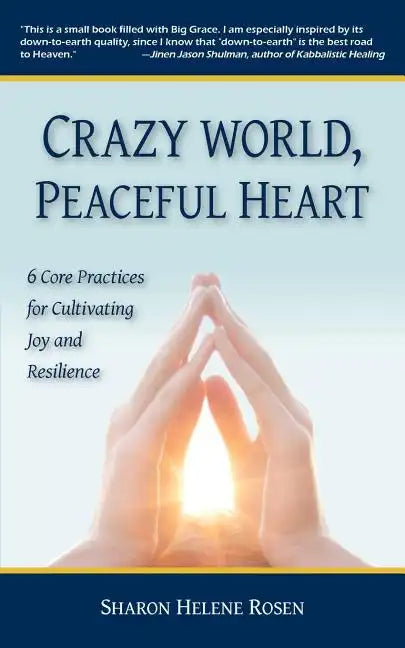 Crazy World, Peaceful Heart: 6 Core Practices for Cultivating Joy and Resilience - Paperback