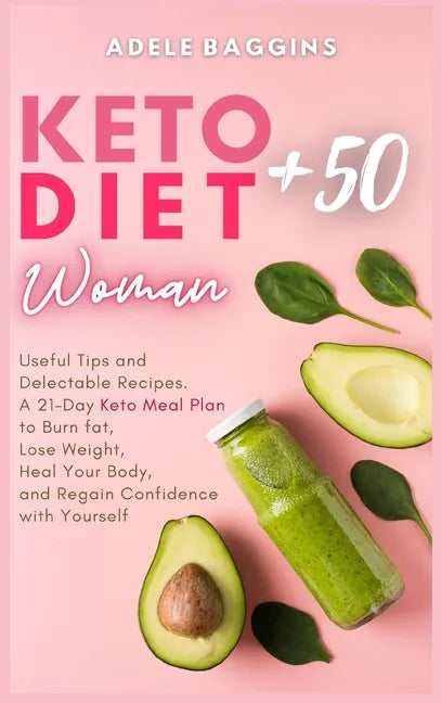Keto Diet for Women + 50: Useful Tips and Delectable Recipes. A 21-Day Keto Meal Plan to Burn fat, Lose Weight, Heal Your Body, and Regain Confi - Hardcover