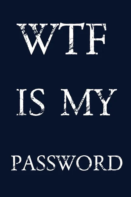 Wtf Is My Password: Keep track of usernames, passwords, web addresses in one easy & organized location - navy blue Cover - Paperback