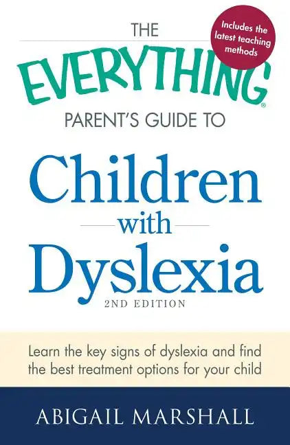 The Everything Parent's Guide to Children with Dyslexia: Learn the Key Signs of Dyslexia and Find the Best Treatment Options for Your Child - Paperback