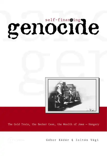 Self-Financing Genocide: The Gold Train, the Becher Case and the Wealth of Hungarian Jews - Paperback