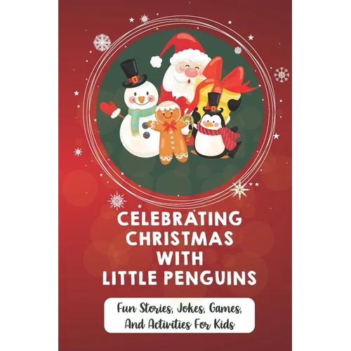Celebrating Christmas With Little Penguins: Fun Stories, Jokes, Games, And Activities For Kids - Paperback