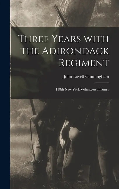 Three Years With the Adirondack Regiment: 118th New York Volunteers Infantry - Hardcover