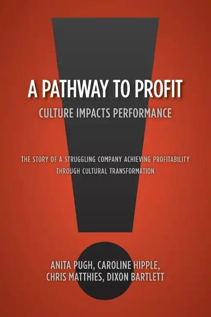 A Pathway to Profit: Culture Impacts Performance The Story of a Struggling Company Achieving Profitability through Cultural Transformation - Paperback