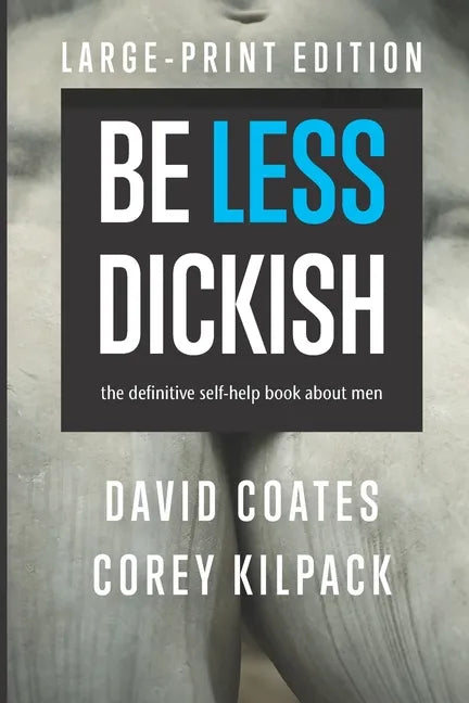 Be Less Dickish: The Definitive Self-help Book About Men - Paperback